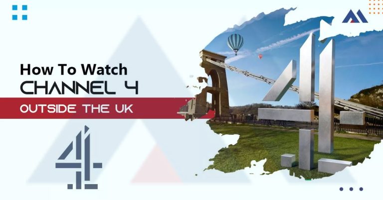 How to Watch Channel 4 Outside the UK